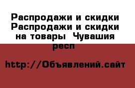 Распродажи и скидки Распродажи и скидки на товары. Чувашия респ.